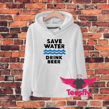 Cute Save Water Drink Beer Hoodie