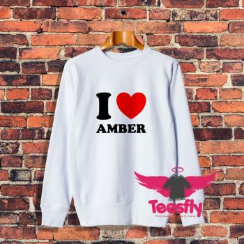 I Love Amber I Heart Amber Sweatshirt