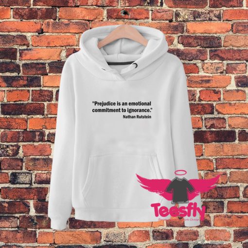 Prejudice Is an Emotional Commitment To Ignorance Hoodie