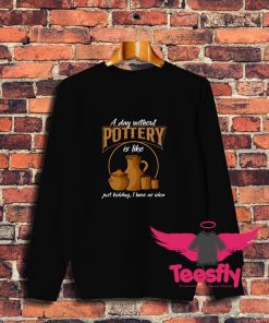A Day Without Pottery Sweatshirt