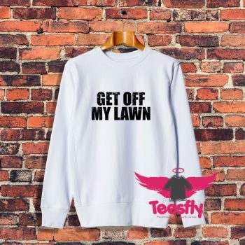 Get Off My Lawn Sweatshirt
