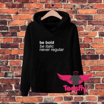 Be Bold Be Italic Never Regular Hoodie