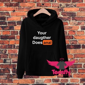 Your Daughter Does Anal Pornhub Hoodie