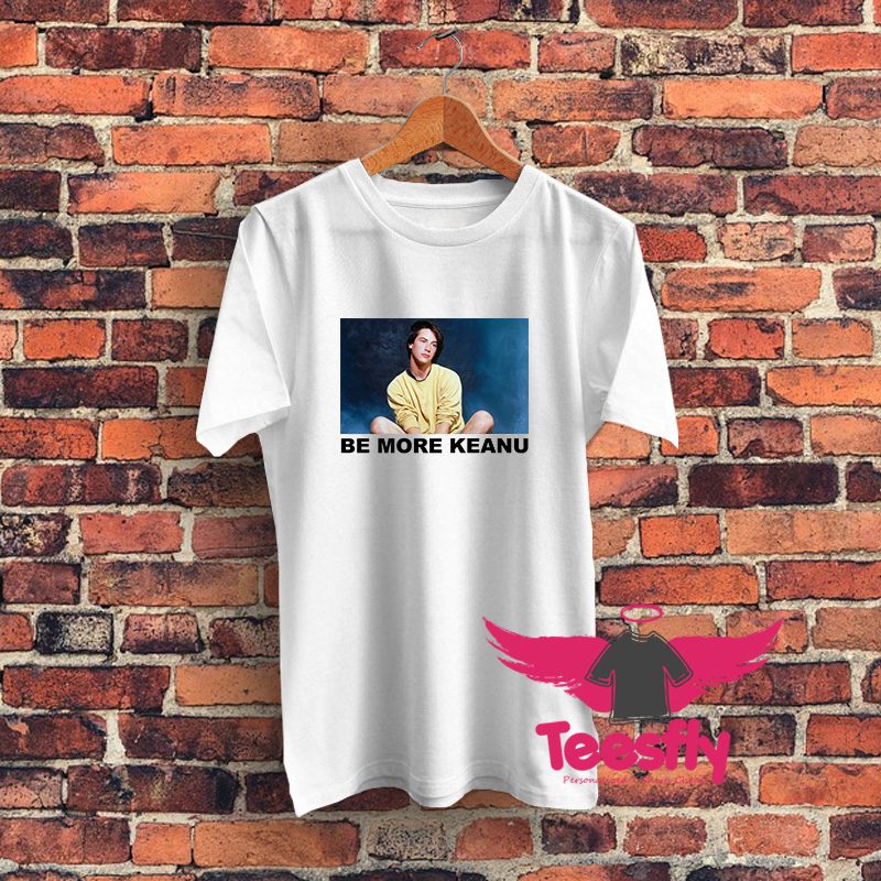 Funny Be More Keanu T Shirt