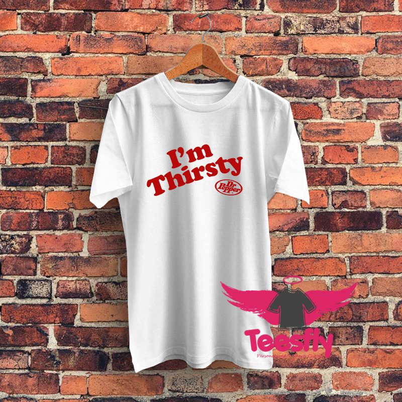 New Im Thirsty Dr Pepper T Shirt
