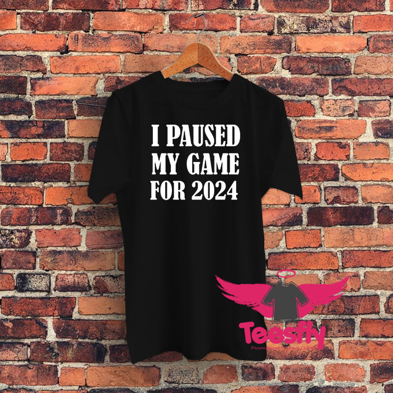 I Paused My Game For 2024 Graphic T Shirt